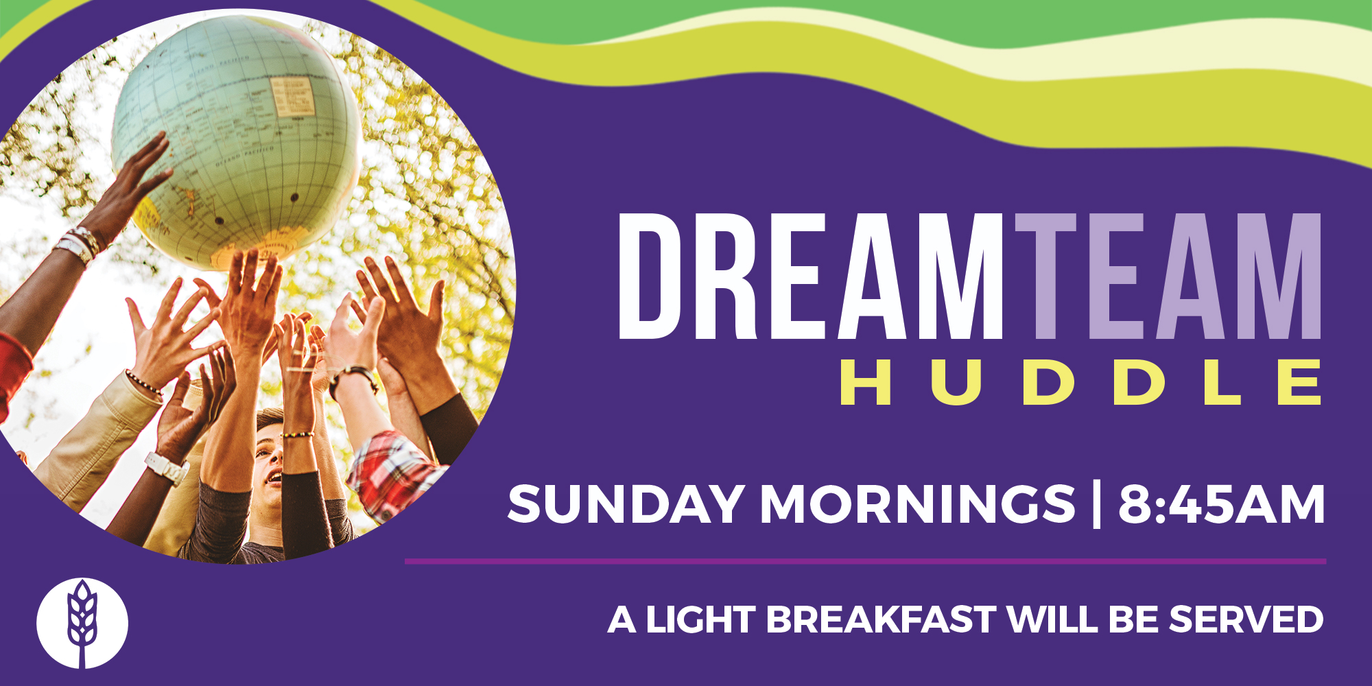 DreamTEAM Huddle Sunday Mornings 8:45AM A Light Breakfast Will be Served