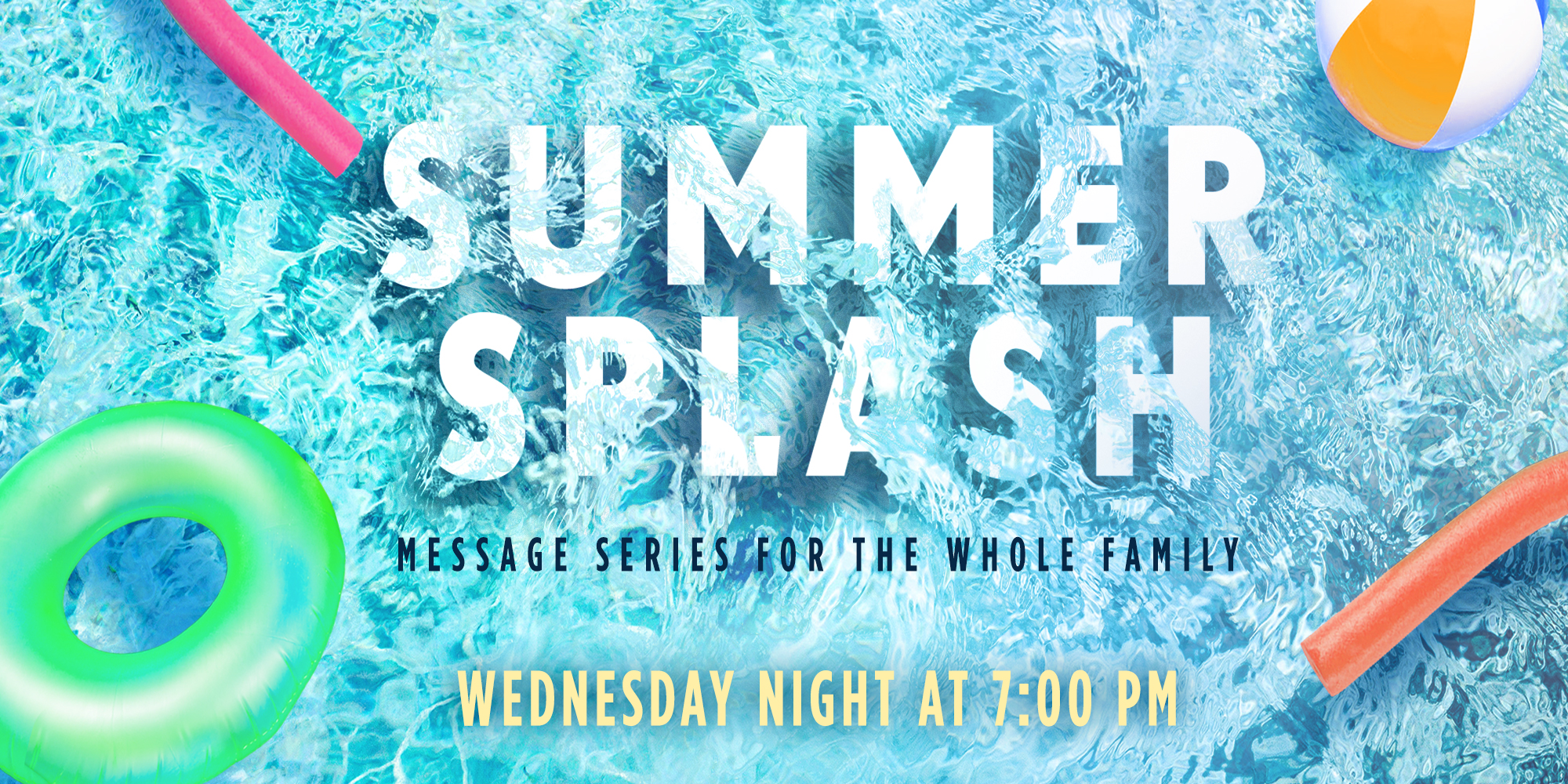 Summer Splash Message Series for the Whole Family Wednesday Night at 7PM